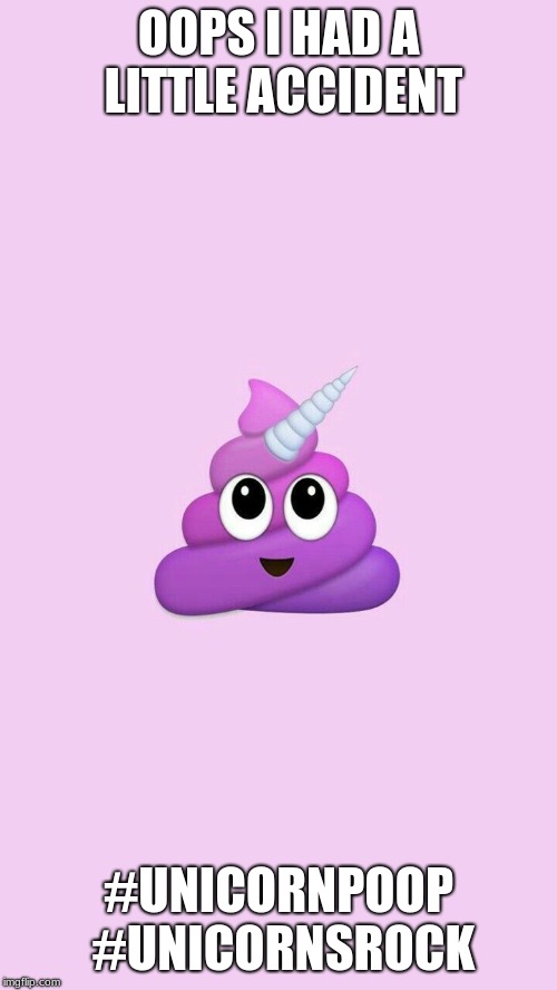OOPS I HAD A LITTLE ACCIDENT | OOPS I HAD A LITTLE ACCIDENT; #UNICORNPOOP #UNICORNSROCK | image tagged in oops i had a little accident | made w/ Imgflip meme maker