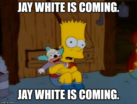 JAY WHITE IS COMING. JAY WHITE IS COMING. | made w/ Imgflip meme maker