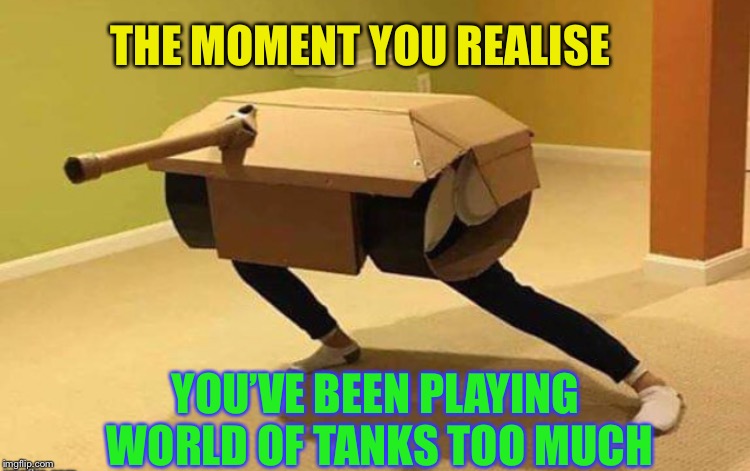 I’ve heard of self propelled guns (spg’s).. but this is ridiculous. | THE MOMENT YOU REALISE; YOU’VE BEEN PLAYING WORLD OF TANKS TOO MUCH | image tagged in online gaming,world of tanks,hetzer,self propelled gun,in too deep | made w/ Imgflip meme maker