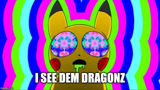 pikachu on acid - rainbow | I SEE DEM DRAGONZ | image tagged in pikachu on acid - rainbow | made w/ Imgflip meme maker