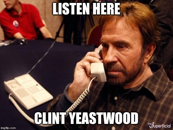 Chuck Norris Phone Meme | LISTEN HERE CLINT YEASTWOOD | image tagged in memes,chuck norris phone,chuck norris | made w/ Imgflip meme maker
