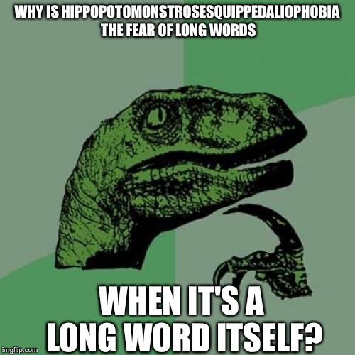 Philosoraptor Meme | WHY IS HIPPOPOTOMONSTROSESQUIPPEDALIOPHOBIA THE FEAR OF LONG WORDS; WHEN IT'S A LONG WORD ITSELF? | image tagged in memes,philosoraptor | made w/ Imgflip meme maker
