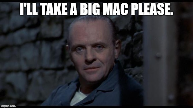 hannibal lecter silence of the lambs | I'LL TAKE A BIG MAC PLEASE. | image tagged in hannibal lecter silence of the lambs | made w/ Imgflip meme maker
