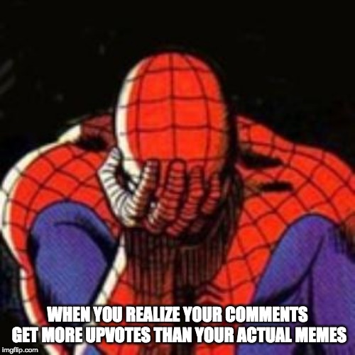 Allow me to complain about my lack of popularity... |  WHEN YOU REALIZE YOUR COMMENTS GET MORE UPVOTES THAN YOUR ACTUAL MEMES | image tagged in memes,sad spiderman,spiderman,upvote,comments,oof | made w/ Imgflip meme maker