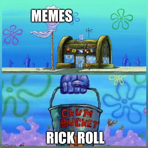 Krusty Krab Vs Chum Bucket | MEMES; RICK ROLL | image tagged in memes,krusty krab vs chum bucket | made w/ Imgflip meme maker