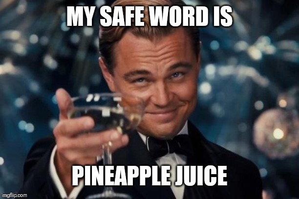 Leonardo Dicaprio Cheers | MY SAFE WORD IS; PINEAPPLE JUICE | image tagged in memes,leonardo dicaprio cheers | made w/ Imgflip meme maker