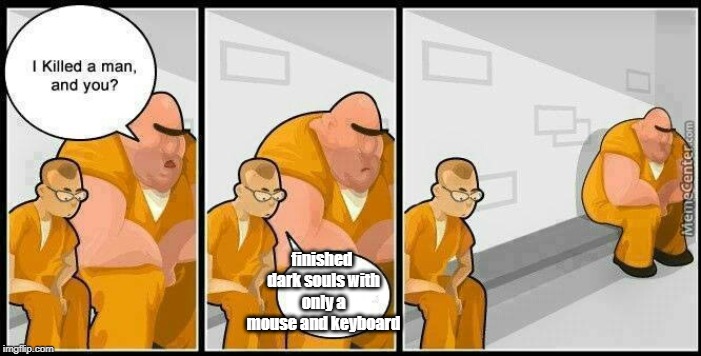 prisoners blank | finished dark souls with only a mouse and keyboard | image tagged in prisoners blank | made w/ Imgflip meme maker