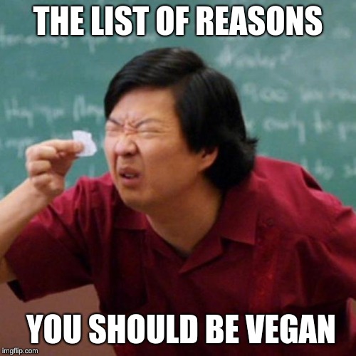 Senor Chang Paper  | THE LIST OF REASONS; YOU SHOULD BE VEGAN | image tagged in senor chang paper | made w/ Imgflip meme maker