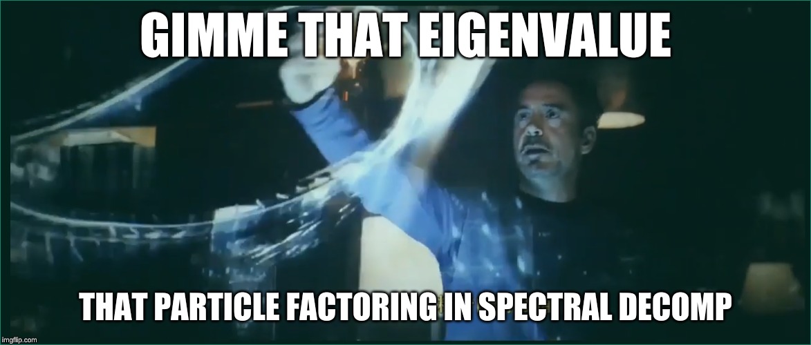 GIMME THAT EIGENVALUE; THAT PARTICLE FACTORING IN SPECTRAL DECOMP | made w/ Imgflip meme maker