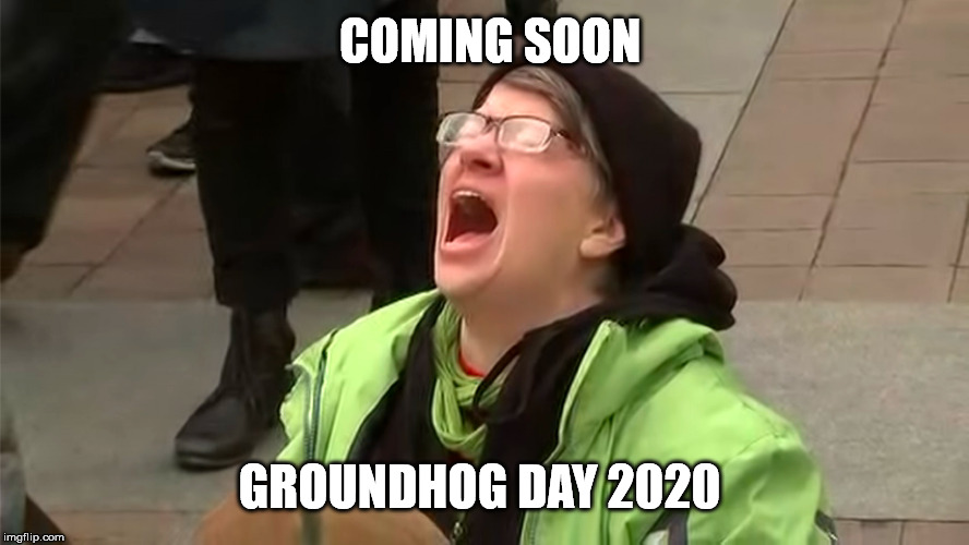 COMING SOON; GROUNDHOG DAY 2020 | image tagged in trump 2020,trump derangement syndrome | made w/ Imgflip meme maker