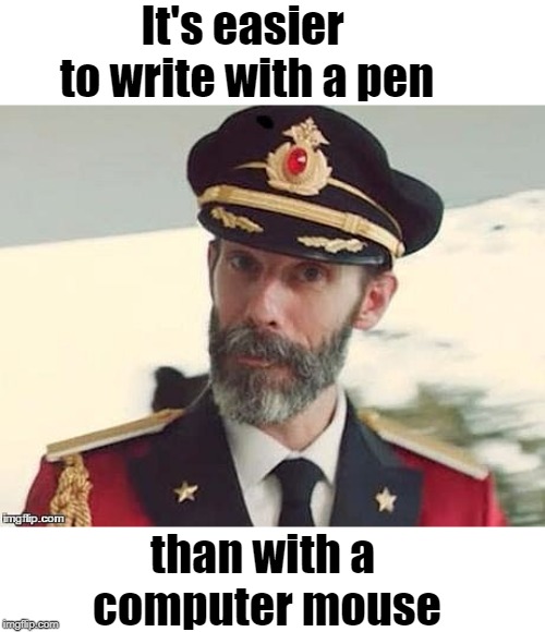 Captain Obvious | It's easier to write with a pen than with a computer mouse | image tagged in captain obvious | made w/ Imgflip meme maker