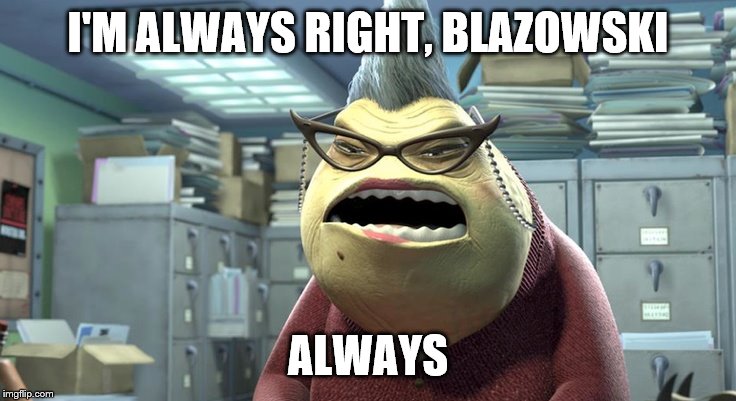 I'm Always X, Always | I'M ALWAYS RIGHT, BLAZOWSKI ALWAYS | image tagged in i'm always x always | made w/ Imgflip meme maker