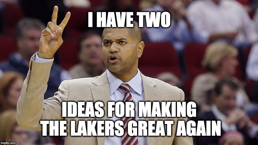 Bickerstaff two fingers | I HAVE TWO; IDEAS FOR MAKING THE LAKERS GREAT AGAIN | image tagged in bickerstaff two fingers | made w/ Imgflip meme maker