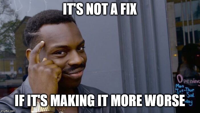 Roll Safe Think About It Meme | IT'S NOT A FIX IF IT'S MAKING IT MORE WORSE | image tagged in memes,roll safe think about it | made w/ Imgflip meme maker