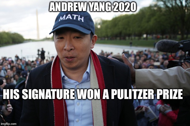 Andrew Yang 2020 | ANDREW YANG 2020; HIS SIGNATURE WON A PULITZER PRIZE | image tagged in andrewyang,andrew yang for president,andrew yang 2020 | made w/ Imgflip meme maker