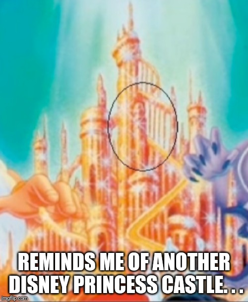 REMINDS ME OF ANOTHER DISNEY PRINCESS CASTLE. . . | made w/ Imgflip meme maker