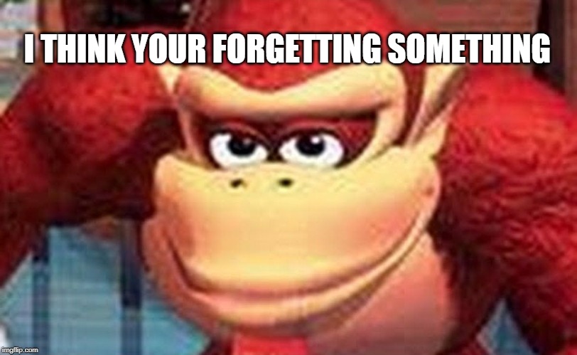 DK Love Stare | I THINK YOUR FORGETTING SOMETHING | image tagged in dk love stare | made w/ Imgflip meme maker