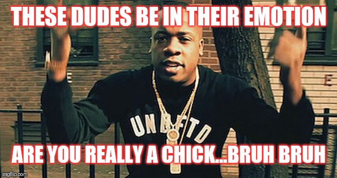 Jroc113 | THESE DUDES BE IN THEIR EMOTION; ARE YOU REALLY A CHICK...BRUH BRUH | image tagged in yo gotti screenshot | made w/ Imgflip meme maker