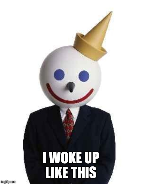 jack in the box | I WOKE UP LIKE THIS | image tagged in jack in the box | made w/ Imgflip meme maker