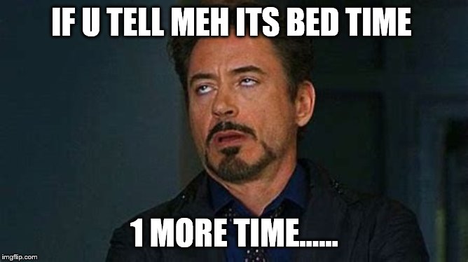 Tony hates bed time! | IF U TELL MEH ITS BED TIME; 1 MORE TIME...... | image tagged in tony stark | made w/ Imgflip meme maker