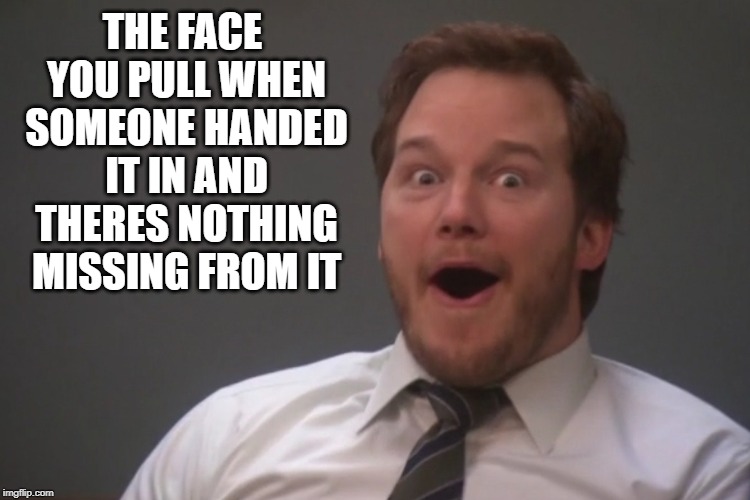 THE FACE YOU PULL WHEN SOMEONE HANDED IT IN AND THERES NOTHING MISSING FROM IT | made w/ Imgflip meme maker