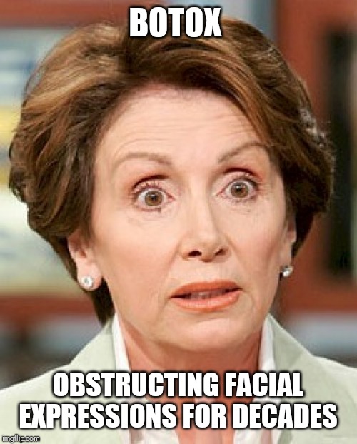 shocked nancy pelosi | BOTOX; OBSTRUCTING FACIAL EXPRESSIONS FOR DECADES | image tagged in shocked nancy pelosi | made w/ Imgflip meme maker