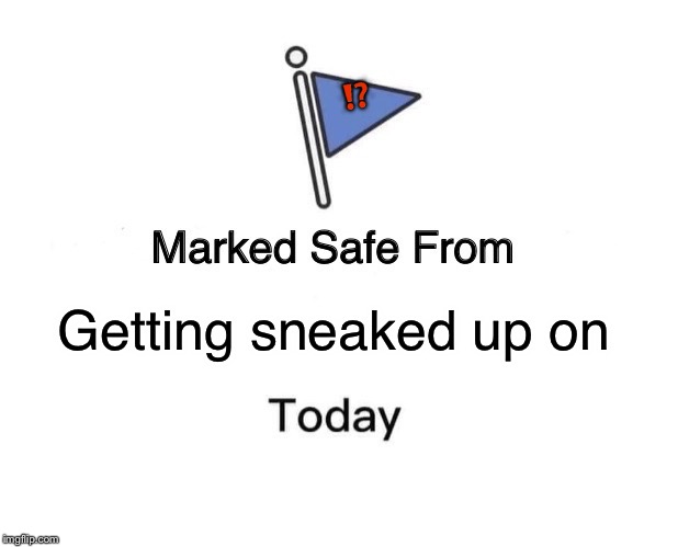 Marked Safe From Meme | Getting sneaked up on ⁉️ | image tagged in memes,marked safe from | made w/ Imgflip meme maker