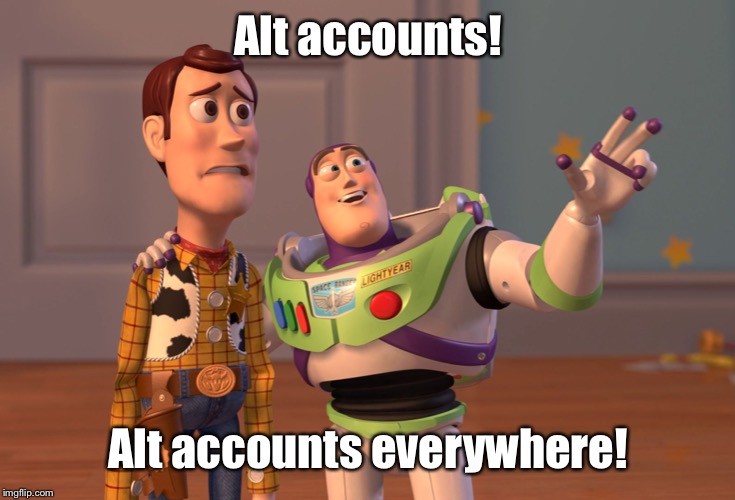 X, X Everywhere Meme | Alt accounts! Alt accounts everywhere! | image tagged in memes,x x everywhere | made w/ Imgflip meme maker