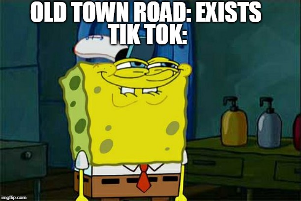 Don't You Squidward Meme |  OLD TOWN ROAD: EXISTS; TIK TOK: | image tagged in memes,dont you squidward | made w/ Imgflip meme maker