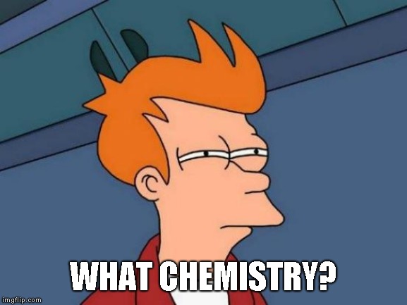 Futurama Fry Meme | WHAT CHEMISTRY? | image tagged in memes,futurama fry | made w/ Imgflip meme maker