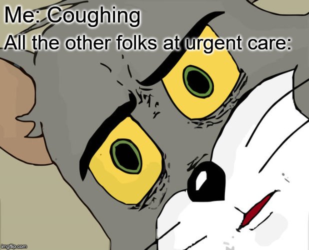 Unsettled Tom | Me: Coughing; All the other folks at urgent care: | image tagged in memes,unsettled tom | made w/ Imgflip meme maker