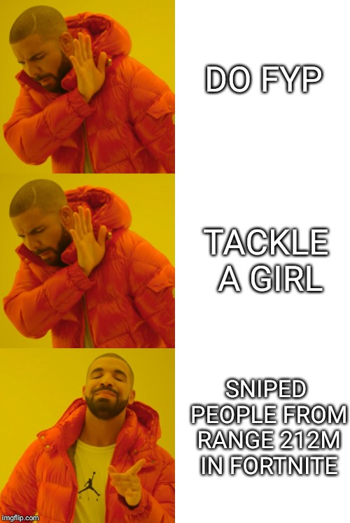 DO FYP; TACKLE A GIRL; SNIPED PEOPLE FROM RANGE 212M IN FORTNITE | image tagged in memes,drake hotline bling | made w/ Imgflip meme maker