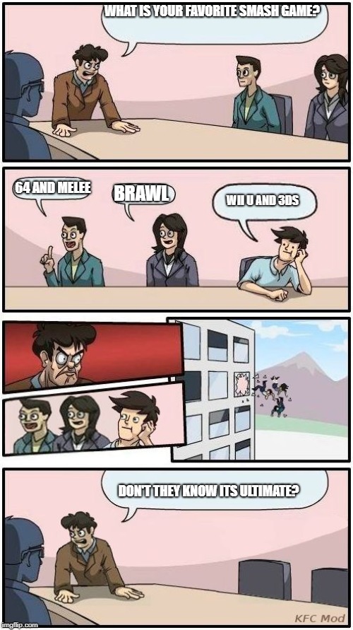 Boardroom Meeting Suggestion 3 | WHAT IS YOUR FAVORITE SMASH GAME? 64 AND MELEE; BRAWL; WII U AND 3DS; DON'T THEY KNOW ITS ULTIMATE? | image tagged in boardroom meeting suggestion 3 | made w/ Imgflip meme maker