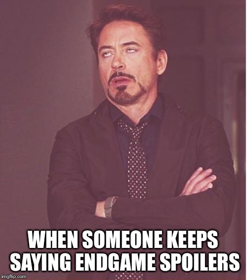 Mr. Stark! | WHEN SOMEONE KEEPS SAYING ENDGAME SPOILERS | image tagged in memes,face you make robert downey jr | made w/ Imgflip meme maker