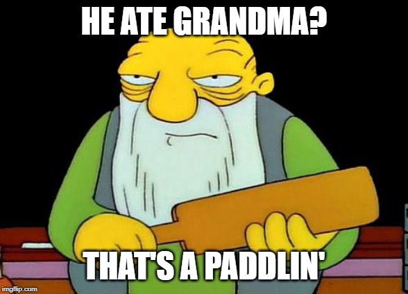 That's a paddlin' Meme | HE ATE GRANDMA? THAT'S A PADDLIN' | image tagged in memes,that's a paddlin' | made w/ Imgflip meme maker