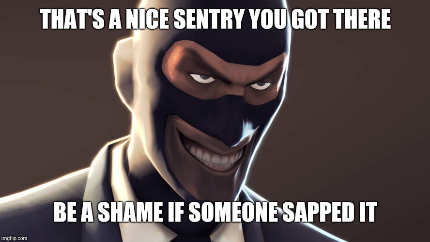 TF2 spy face | THAT'S A NICE SENTRY YOU GOT THERE; BE A SHAME IF SOMEONE SAPPED IT | image tagged in tf2 spy face | made w/ Imgflip meme maker