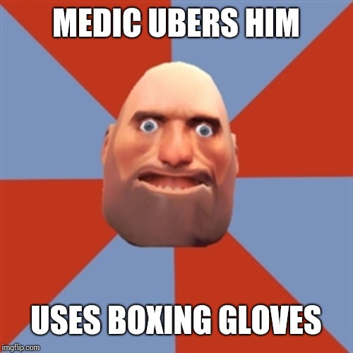TF2 Noob Heavy | MEDIC UBERS HIM; USES BOXING GLOVES | image tagged in tf2 noob heavy | made w/ Imgflip meme maker