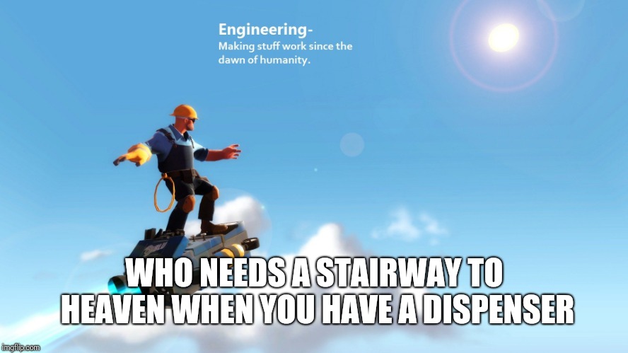Tf2 | WHO NEEDS A STAIRWAY TO HEAVEN WHEN YOU HAVE A DISPENSER | image tagged in tf2 | made w/ Imgflip meme maker