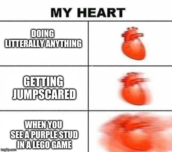 My heart blank | DOING LITTERALLY ANYTHING; GETTING JUMPSCARED; WHEN YOU SEE A PURPLE STUD IN A LEGO GAME | image tagged in my heart blank | made w/ Imgflip meme maker