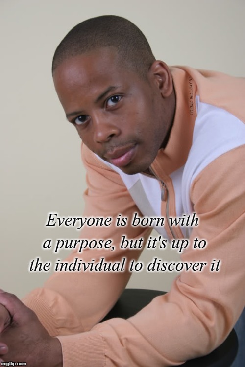Born With a Purpose | COVELL BELLAMY III; Everyone is born with a purpose, but it's up to the individual to discover it | image tagged in born with a purpose | made w/ Imgflip meme maker