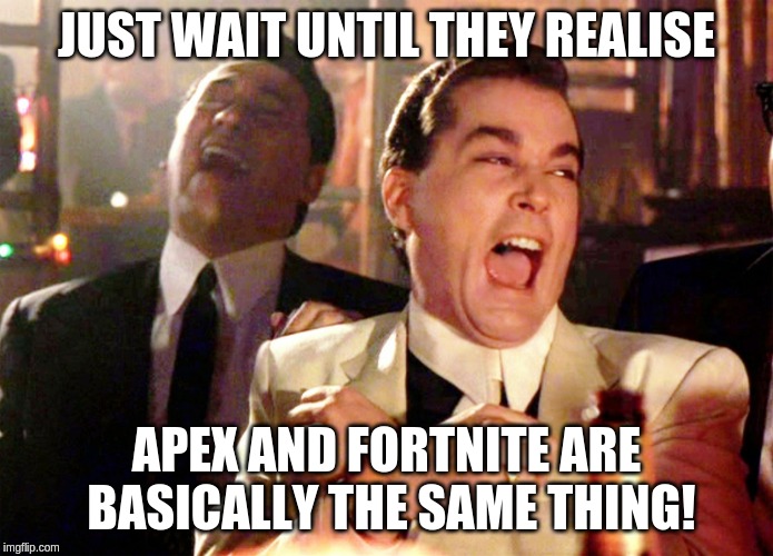 Good Fellas Hilarious Meme | JUST WAIT UNTIL THEY REALISE APEX AND FORTNITE ARE BASICALLY THE SAME THING! | image tagged in memes,good fellas hilarious | made w/ Imgflip meme maker