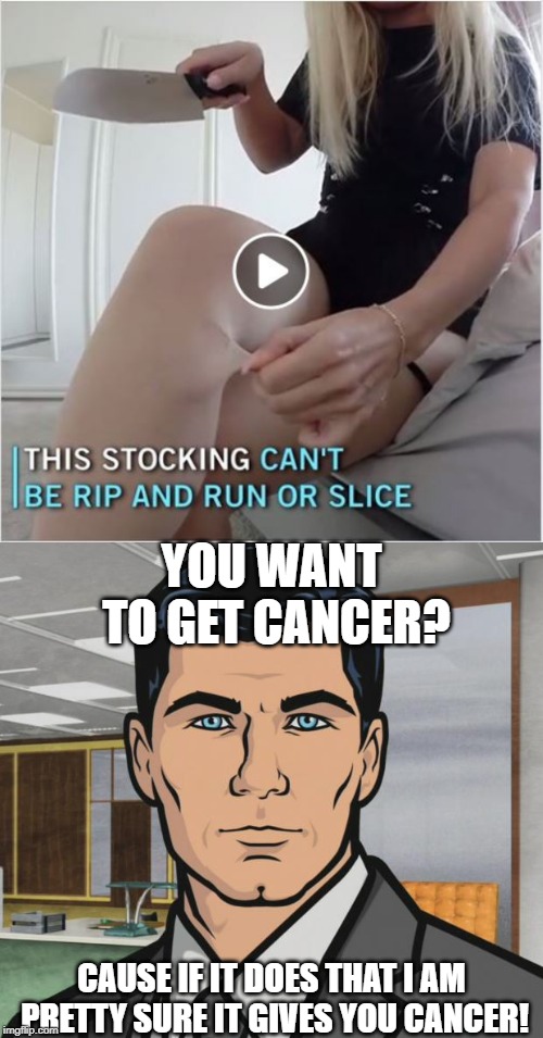 Prolly not good for you... | YOU WANT TO GET CANCER? CAUSE IF IT DOES THAT I AM PRETTY SURE IT GIVES YOU CANCER! | image tagged in memes,archer | made w/ Imgflip meme maker