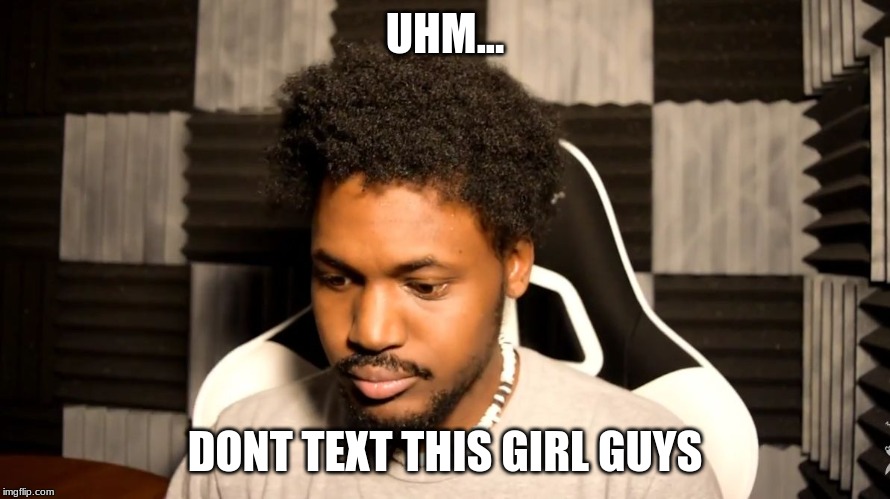 CoryxKenshin | UHM... DONT TEXT THIS GIRL GUYS | image tagged in coryxkenshin | made w/ Imgflip meme maker