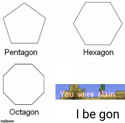 Pentagon Hexagon Octagon | I be gon | image tagged in memes,pentagon hexagon octagon | made w/ Imgflip meme maker