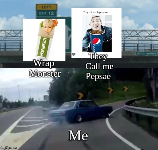 Left Exit 12 Off Ramp | They Call me Pepsae; Wrap Monster; Me | image tagged in memes,left exit 12 off ramp | made w/ Imgflip meme maker