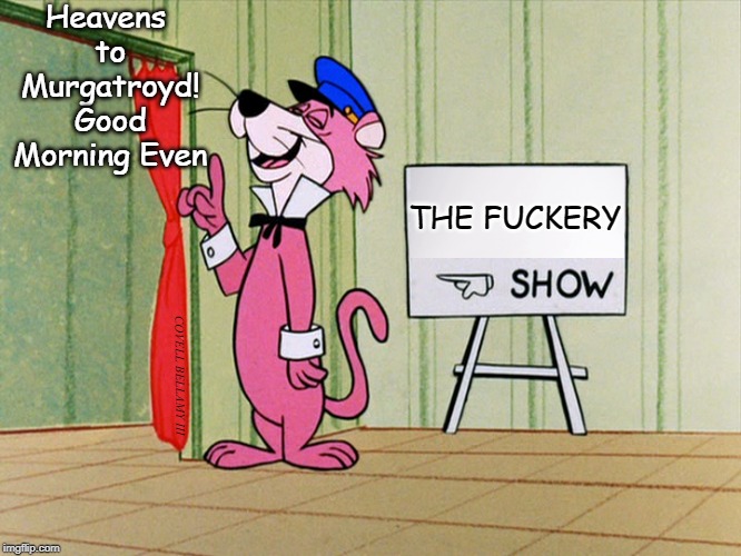 SnagglePuss Heavens To Murgatroyd Good Morning Even - Imgflip