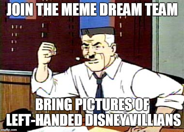 I WANT PICTURES OF SPIDERMAN | JOIN THE MEME DREAM TEAM; BRING PICTURES OF LEFT-HANDED DISNEY VILLIANS | image tagged in i want pictures of spiderman | made w/ Imgflip meme maker