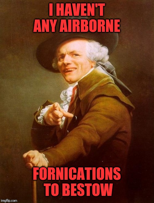 Joseph Ducreux | I HAVEN'T ANY AIRBORNE; FORNICATIONS TO BESTOW | image tagged in memes,joseph ducreux | made w/ Imgflip meme maker