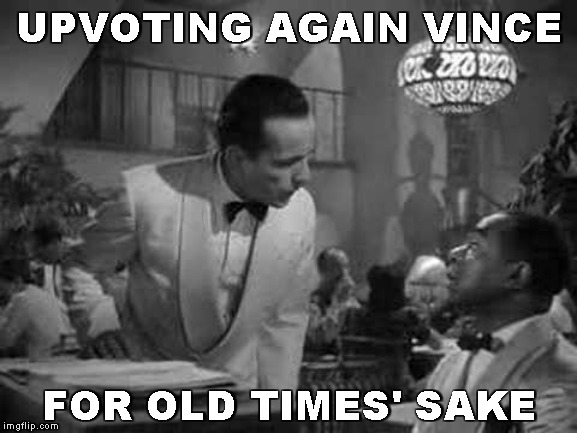 Play it again sam | UPVOTING AGAIN VINCE FOR OLD TIMES' SAKE | image tagged in play it again sam | made w/ Imgflip meme maker
