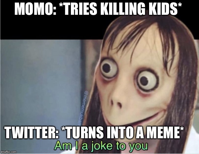 The average Twitter | MOMO: *TRIES KILLING KIDS*; TWITTER: *TURNS INTO A MEME* | image tagged in momo | made w/ Imgflip meme maker